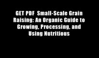 GET PDF  Small-Scale Grain Raising: An Organic Guide to Growing, Processing, and Using Nutritious