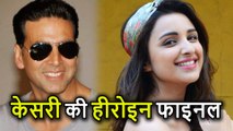 Karan Johar की Kesari में Akshay Kumar के अपोज़िट नज़र आएंगी Parineeti Chopra