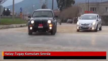 Hatay-Tugay Komutanı Sınırda