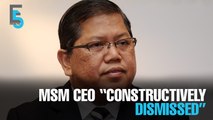 EVENING 5: MSM CEO “constructively dismissed”