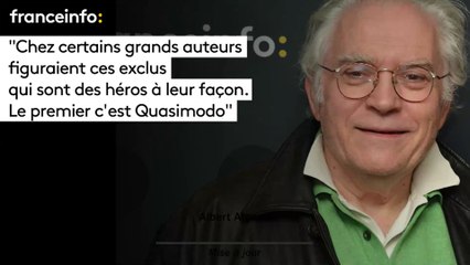 Albert Algoud :"Chez certains grands auteurs figuraient ces exclus [...] Le premier c'est Quasimodo"