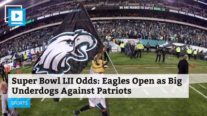 Super Bowl LII Odds: Eagles Open as Big Underdogs Against Patriots