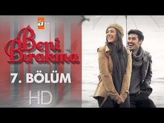 Beni Bırakma 7. Bölüm