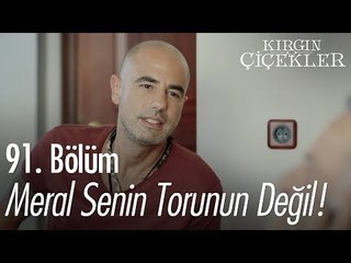 Meral senin torunun değil! - Kırgın Çiçekler 91. Bölüm
