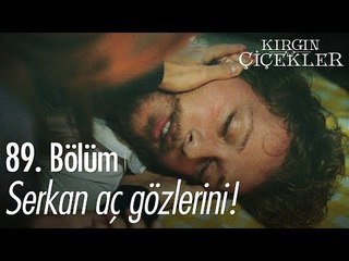 Serkan aç gözlerini! - Kırgın Çiçekler 89. Bölüm