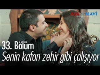 Senin kafan zehir gibi çalışıyor - Aşk ve Mavi 33. Bölüm