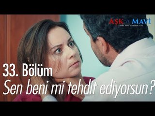 Sen beni mi tehdit ediyorsun - Aşk ve Mavi 33. Bölüm