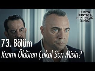 Kızımı öldüren çakal sen misin? - Eşkıya Dünyaya Hükümdar Olmaz 73. Bölüm