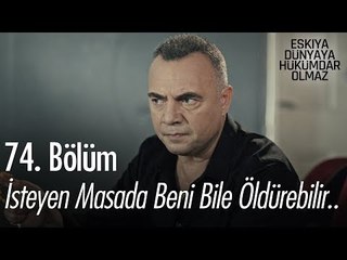 İsteyen masada beni bile öldürebilir.. - Eşkıya Dünyaya Hükümdar Olmaz 74. Bölüm