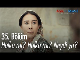 Halka mı? Hulka mı? Neydi ya? - Aşk ve Mavi 35. Bölüm