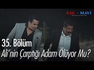 Ali'nin çarptığı adam ölüyor mu? - Aşk ve Mavi 35. Bölüm