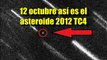 12 Octubre el asteroide 2012 TC4 rozará la Tierra la NASA activará su plan de Defensa Planetaria