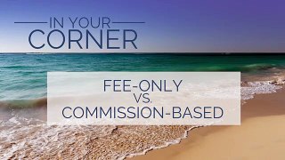Fee Only Financial Planner vs. Commission Based Financial Planner - In Your Corner