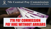 7th Pay Commission:  Pay hike without arrears | Oneindia News