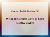Courtney English Charlotte NC - What are simple ways to keep healthy and fit