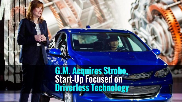 G.M. Acquires Strobe, Start-Up Focused on Driverless Technology