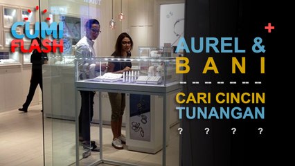 Hah? Aurel-Bani Cari Cincin Tunangan? - CumiFlash 11 Oktober 2017