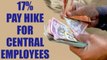 7th Pay Commission : Unprecedented pay hike of 17 percent for Central employees | Oneindia News