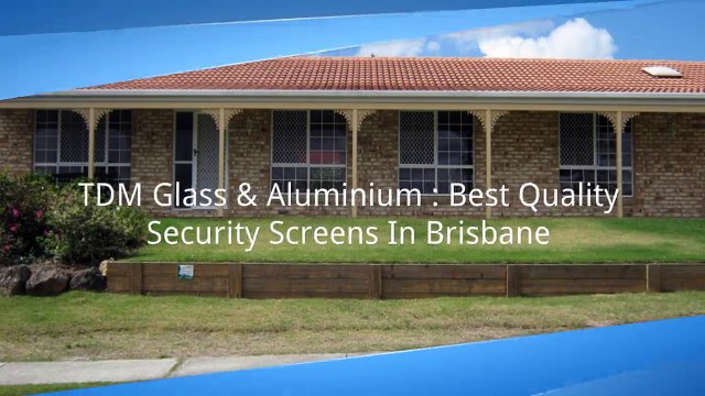 TDM Glass & Aluminium Best Quality Security Screens In Brisbane
