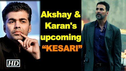 Akshay - Karan Emotionally attached with upcoming “KESARI”
