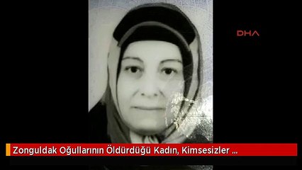 Zonguldak Oğullarının Öldürdüğü Kadın, Kimsesizler Mezarlığında Defnedilecek