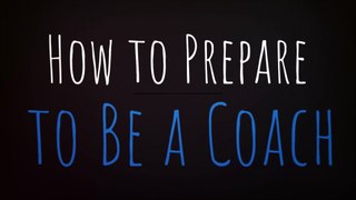 How to Prepare to Be a Coach