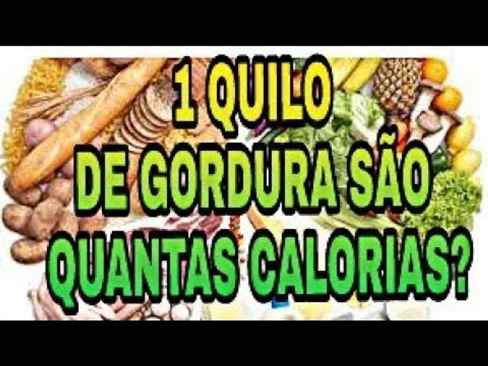 QUANTAS CALORIAS EQUIVALEM A UM QUILO DE GORDURA?