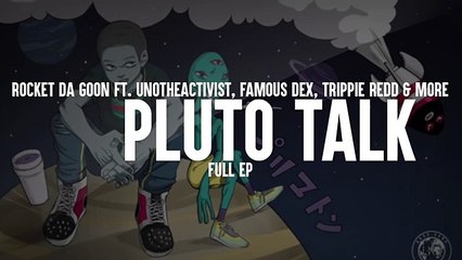 Rocket Da Goon Ft. UnoTheActivist, Famous Dex, Trippie Reid (& more)- Pluto Talk