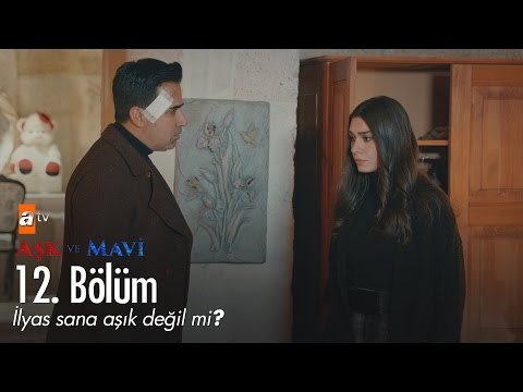 İlyas sana aşık değil mi? - Aşk ve Mavi 12. Bölüm - atv