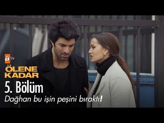Dağhan bu işin peşini bıraktı! - Ölene Kadar 5. Bölüm - atv