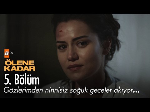 Gözlerimden ninnisiz soğuk geceler akıyor... - Ölene Kadar 5. Bölüm - atv