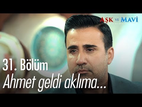 Ahmet geldi aklıma... - Aşk ve Mavi 31. Bölüm