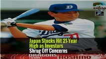 Japan Stocks Hit 21-Year High as Investors Shrug Off Concerns