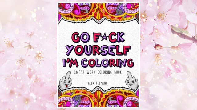 Download PDF Go F*ck Yourself, I'm Coloring: Swear Word Coloring Book FREE