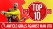 Liverpool FC The best 10 goals against Man Utd at Anfield