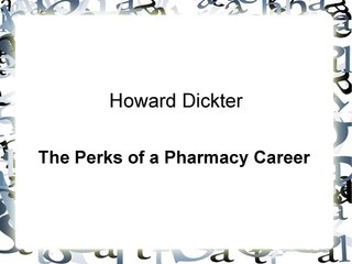Howard Dickter, Pharm.D., Ph.D.- The Perks of a Pharmacy Career