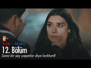 Sana bir şey yaparlar diye korktum! - Aşk ve Mavi 12. Bölüm - atv