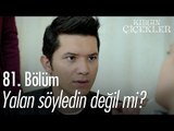 Yalan söyledin değil mi? - Kırgın Çiçekler 81. Bölüm - atv