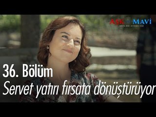 Servet yatırı fırsata dönüştürüyor - Aşk ve Mavi 36. Bölüm