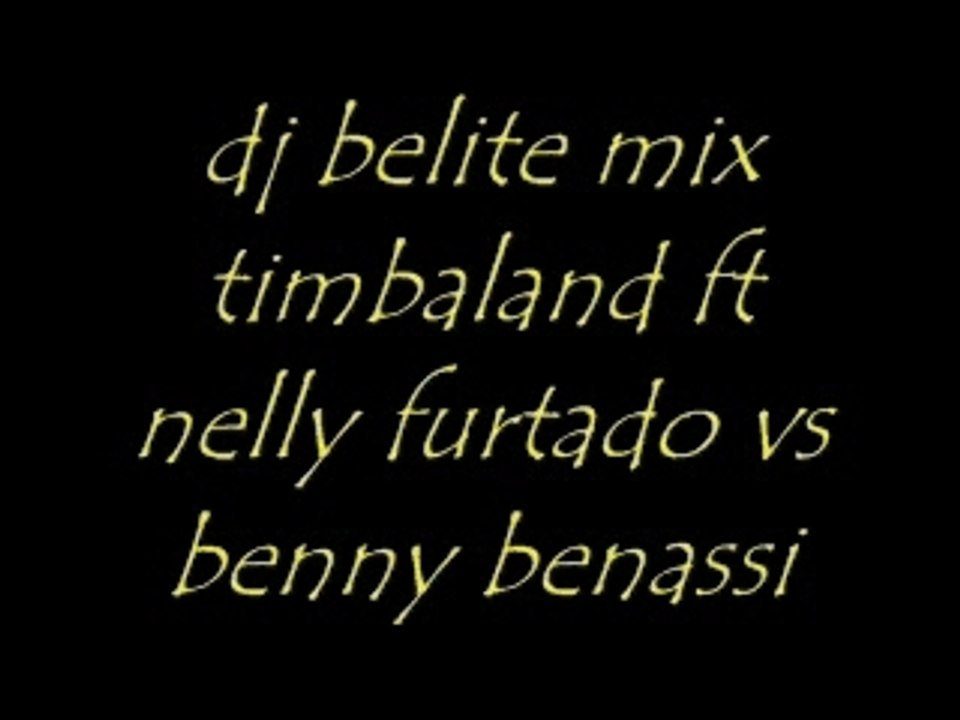 Dj belite mix timbaland ft nelly furtado vs benny benassi