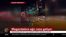 Magandalara ağır ceza geliyor