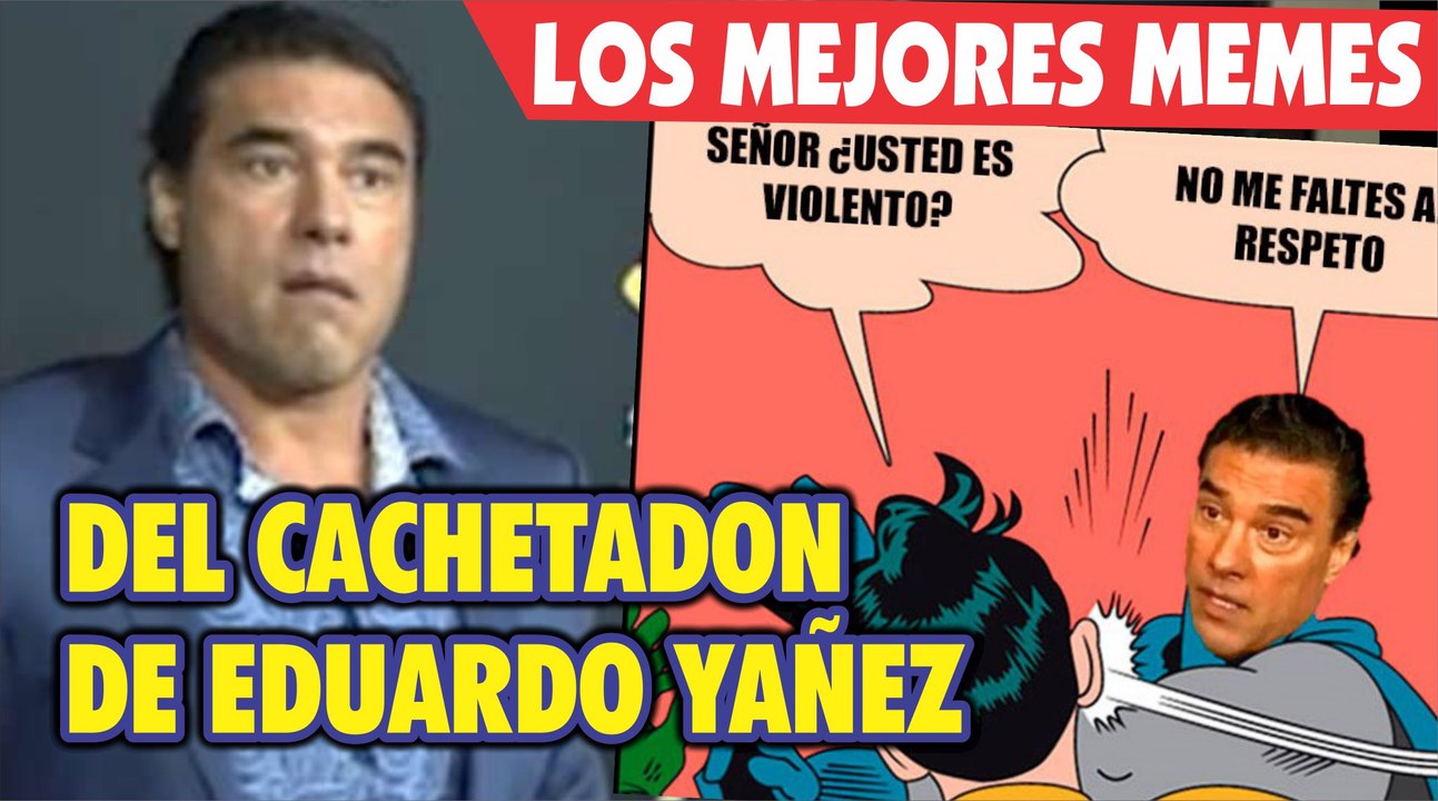 Los mejores Memes del cachetadon de Eduardo Yañez