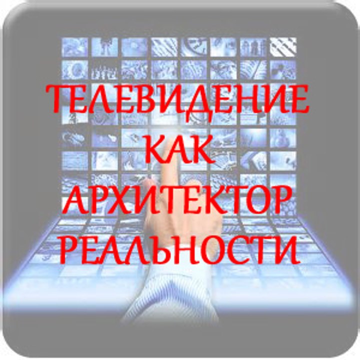 ТЕЛЕВИДЕНИЕ, КАК АРХИТЕКТОР РЕАЛЬНОСТИ. Виктор Ефимов