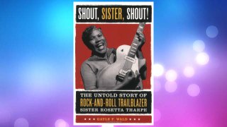 Download PDF Shout, Sister, Shout!: The Untold Story of Rock-and-Roll Trailblazer Sister Rosetta Tharpe FREE