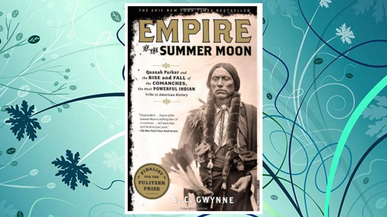 Download PDF Empire of the Summer Moon: Quanah Parker and the Rise and Fall of the Comanches, the Most Powerful Indian Tribe in American History FREE