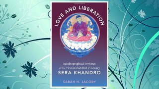Download PDF Love and Liberation: Autobiographical Writings of the Tibetan Buddhist Visionary Sera Khandro FREE