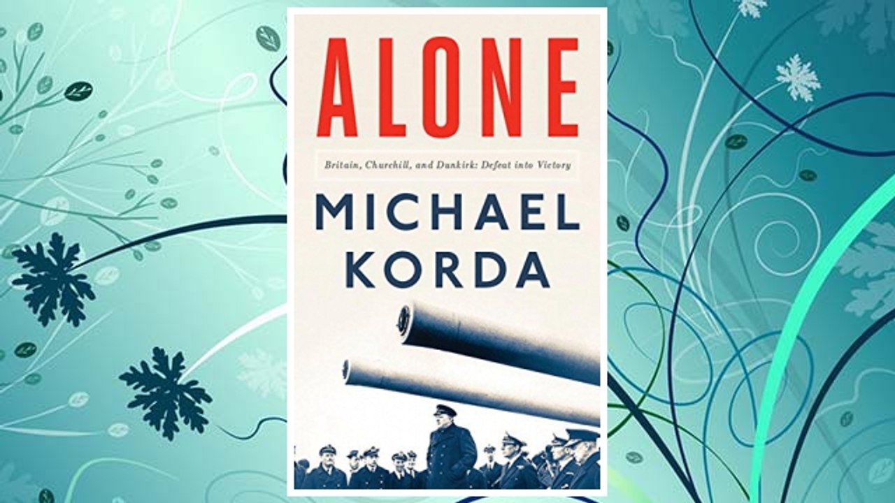 Download PDF Alone: Britain, Churchill, and Dunkirk: Defeat Into Victory FREE