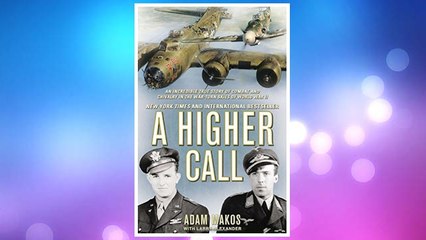 Download PDF A Higher Call: An Incredible True Story of Combat and Chivalry in the War-Torn Skies of World War II FREE