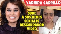 Yadhira Carrillo sube desgarrador video a redes sociales
