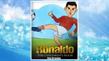 Download PDF Ronaldo: The Children's Book. Fun, Inspirational and Motivational Life Story of Cristiano Ronaldo - One of The Best Soccer Players in History. FREE